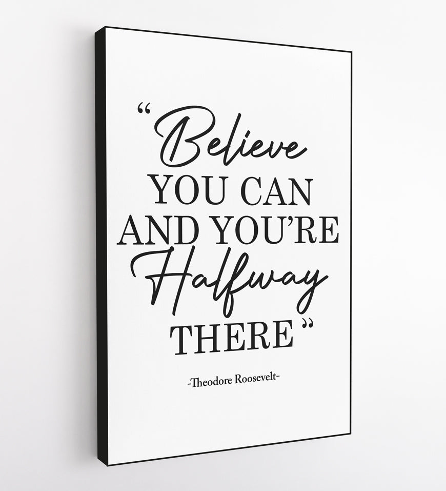 Believe You Can And You're Halfway There-Theodore Roosevelt